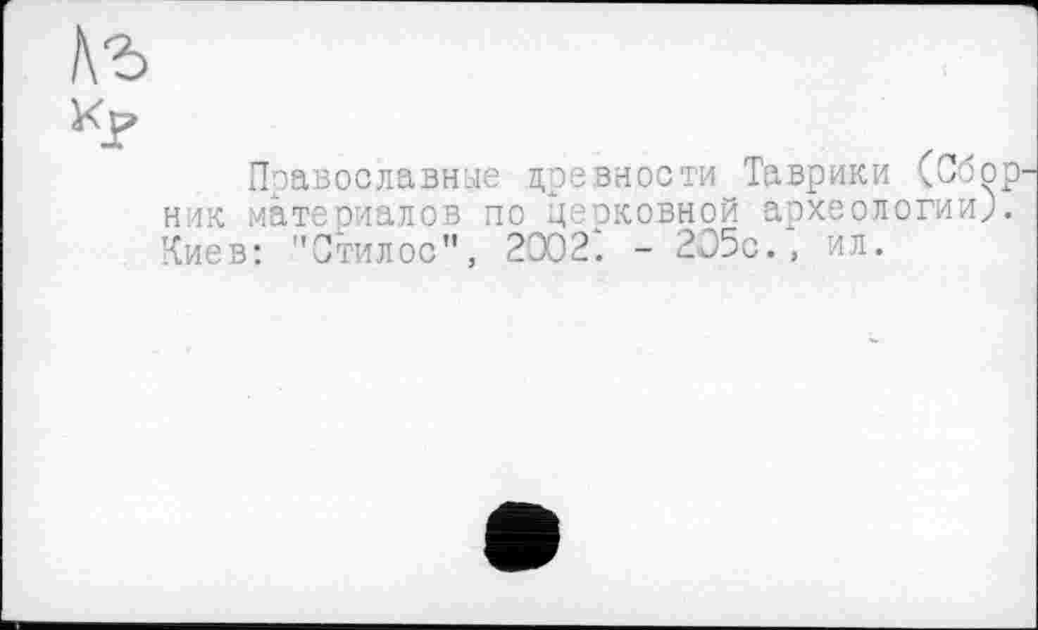 ﻿Къ
Православные древности Таврики (Сбор-материалов по цеоковной археологии;.
"Стилос", 2002: - 205с., ил.
ник Чиє в :